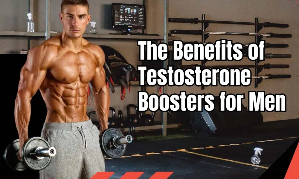 The Benefits of Testosterone Boosters for Men