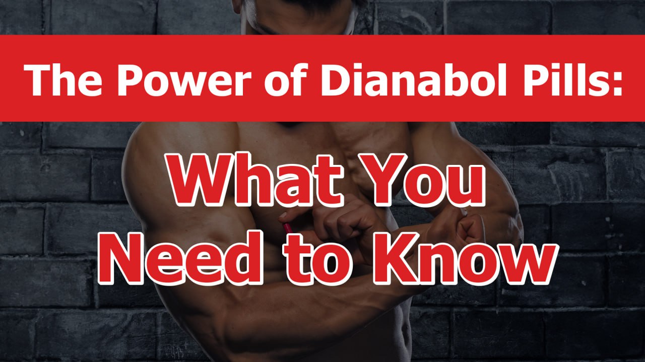 The Power of Dianabol Pills: What You Need to Know