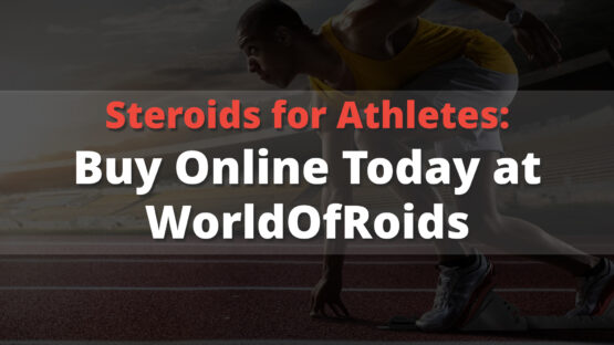 Steroids for Athletes: Buy Online Today at WorldOfRoids